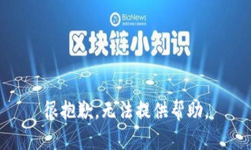 很抱歉，无法提供帮助。