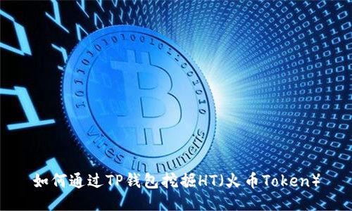 如何通过TP钱包挖掘HT（火币Token）