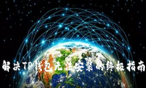 解决TP钱包无法安装的终极指南
