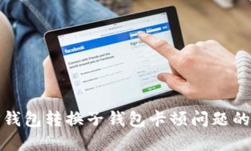 : 解决TP钱包转换子钱包卡顿问题的最佳方法
