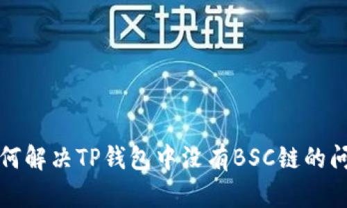 如何解决TP钱包中没有BSC链的问题