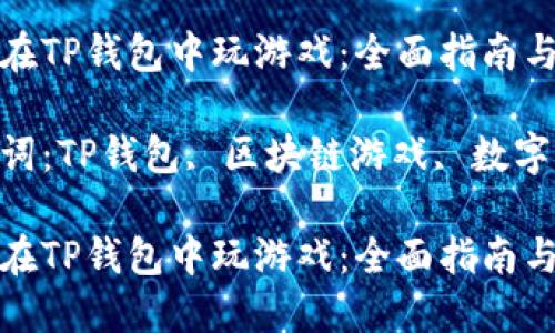 如何在TP钱包中玩游戏：全面指南与技巧

关键词：TP钱包, 区块链游戏, 数字资产

如何在TP钱包中玩游戏：全面指南与技巧