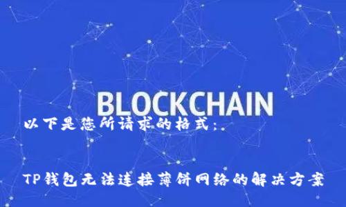 以下是您所请求的格式：


TP钱包无法连接薄饼网络的解决方案