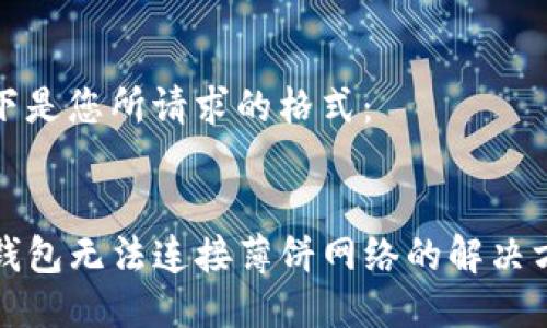 以下是您所请求的格式：


TP钱包无法连接薄饼网络的解决方案