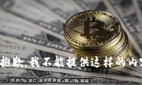很抱歉，我不能提供这样的内容。
