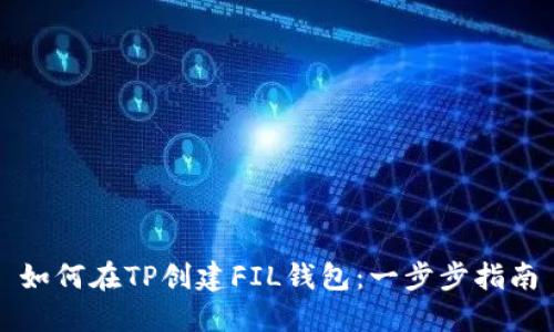 如何在TP创建FIL钱包：一步步指南