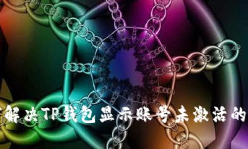 如何解决TP钱包显示账号未激活的问题
