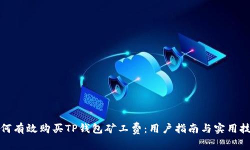 如何有效购买TP钱包矿工费：用户指南与实用技巧