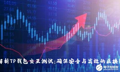全面解析TP钱包交互测试：确保安全与高效的区块链交易
