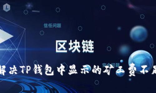 如何解决TP钱包中显示的矿工费不足问题