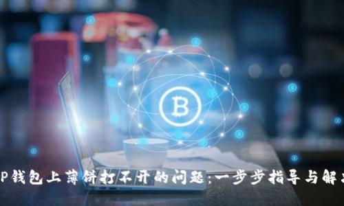 解决TP钱包上薄饼打不开的问题：一步步指导与解决方案