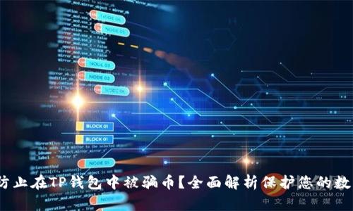 :如何防止在TP钱包中被骗币？全面解析保护您的数字资产