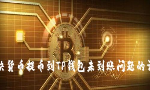 如何解决货币提币到TP钱包未到账问题的详细指南