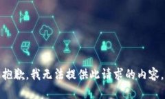 抱歉，我无法提供此请求