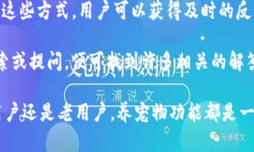 探索老版本TP钱包中的养宠物功能及其独特魅力

bianji探索老版本TP钱包中的养宠物功能及其独特魅力/bianji

TP钱包, 养宠物, 区块链应用/guanjianci

在迅速发展的区块链生态系统中，TP钱包作为一款极具人气的数字资产钱包，不仅方便用户进行加密货币的交易，还引入了许多有趣的功能。其中，养宠物功能便是老版本TP钱包中的一大特色，吸引了许多用户的关注。在这个功能下，用户不仅可以养成可爱的虚拟宠物，还能通过与宠物的互动，获得不同的奖励和体验。

通过养宠物功能，用户可以利用虚拟宠物的成长过程来理解区块链的运作和价值存储的概念。虽然随着版本的更新，这一功能可能被替代或淘汰，但它所带来的乐趣和价值却依然值得我们去重温。这里，我们将详细讨论老版本TP钱包的养宠物功能的各个方面，包括其运作机制、用户体验、对用户的吸引力，以及通过养宠物所获得的交易经验和社交互动。

老版本TP钱包的养宠物功能介绍

养宠物功能让用户在TP钱包中拥有一个虚拟的宠物，用户可以通过养宠物来体验到养成和互动的乐趣。用户可以选择不同种类的宠物，每种宠物都有独特的外观和技能。在养成过程中，用户需要投入时间和资源，让宠物不断成长，从而获得更高的价值和成就感。

在用户和宠物之间的互动方面，TP钱包的养宠物功能也融入了游戏化的元素。用户不仅可以通过喂养、玩耍等方式增强与宠物之间的亲密度，还可以与其他用户的宠物进行互相交流和竞争，增加社交互动的机会。

用户体验与界面设计

老版本TP钱包在设计养宠物的界面时，考虑到了用户的互动体验。界面友好，颜色鲜明，十分吸引眼球。宠物的成长过程具有阶段性，每个阶段都有不同的需求和表现，使用户在互动中产生新鲜感。

用户可以通过完成每日任务来获取资源和道具，增强宠物的成长。在这一过程中，用户不仅体验到了游戏的乐趣，还增强了对区块链技术的理解，例如资产的管理、价值的积累等。

养宠物功能的社交性

养宠物功能的另一个亮点是其社交性。用户不仅能在自己的钱包内养育宠物，还可以邀请其他用户观看自己宠物的成长过程，甚至进行宠物对战。这样的设计不仅增加了功能的互动性，还促成了用户之间的交流。

通过社交功能，TP钱包建立了一个小型社区，用户可以分享养宠物的经验和技巧，讨论宠物相关的策略。这不仅增强了用户的参与度，也为钱包的使用增添了更多的乐趣。

养宠物对用户的吸引力

养宠物功能的独特魅力在于它将区块链技术与游戏体验相结合，吸引了大量用户。尤其是年轻用户，他们对养成类游戏和虚拟宠物有着天然的兴趣。养宠物不仅为他们提供了娱乐，还让他们在互动的过程中，无形中学习和了解了数字货币和区块链的基本知识。

此外，通过在养宠物的过程中，用户也能逐步建立起对数字资产管理的认知。例如，用户在选择宠物时需要考虑其价值和适合的养成方式，这种思考有助于提升他们在实际交易中的判断能力。

可能面临的挑战与用户反馈

虽然养宠物功能引入了许多有趣的元素，但在用户反馈中也难免存在一些挑战。部分用户反映，由于养宠物需要投入时间和精力，可能在忙碌工作和生活之余难以兼顾。此外，有些用户对宠物的成长速度表示不满，希望能存在更多激励机制以提升互动性与趣味性。

为了提升用户体验，TP钱包在更新过程中也尝试逐步这一功能，根据用户反馈进行调整。通过提供更多的互动方式和奖励机制，TP钱包力求让每位用户都享受到独特的养成体验，从而促进更广泛的使用。

常见问题解答

以下是围绕老版本TP钱包养宠物功能的一些常见问题及解答，帮助用户更好地理解和使用这一功能。

问题一：养宠物功能如何运作？

老版本TP钱包的养宠物功能通过一个简单的界面让用户与虚拟宠物进行互动。用户可以选择宠物，进行喂养、洗澡、玩耍等活动。每种活动都有相应的时间和资源消耗，用户需要合理安排，确保宠物的快乐与健康。在宠物成长过程中，用户可以发现不同的技能与特点，从而制定出最适合的养成策略。

此外，用户在养成的过程中，可以回收宠物成长所需的道具。这些道具可能通过完成任务、参与活动或其他用户的互动获得。通过合理的规划与管理，用户可以让自己的宠物在竞争中脱颖而出，从而获得丰富的奖励。

问题二：如何提升宠物的成长速度？

提升宠物成长速度的关键在于良好的管理和持续的互动。用户可以设置定期喂养时间，确保宠物始终保持在最佳状态。除了日常的喂养，用户还可以选用特定的道具和技能提升宠物成长速度。例如，通过游戏内的活动积分兑换更高级的宠物食物或玩具，有助于提高宠物的成长效率。

值得注意的是，用户应该关注宠物的个性与喜好，不同类型的宠物对某些活动更加感兴趣。因此，用户可以尝试多样化的互动方式，以确保宠物的快乐，从而促进其成长。同时，积极参与社区互动，向其他用户学习提升技巧也是非常有效的方式。

问题三：养宠物功能与区块链的关系是什么？

养宠物功能在TP钱包中不仅仅是一个娱乐玩法，它还通过实现数字资产的虚拟化帮助区块链技术。用户在养成宠物的过程中，可以感受到对资源的管理和价值的积累，例如，通过不断投资时间和道具，使宠物成长更快。

这与区块链中的资产管理有着异曲同工之处。区块链的本质是去中心化的价值存储，而养宠物也让用户在享受乐趣的同时，潜移默化中理解了数字资产与价值存储的关系。通过虚拟宠物的成长过程，用户可以体会到资源管理的乐趣。

问题四：用户如何与他人互动？

老版本TP钱包中，用户可以通过多种方式与其他用户进行互动。首先，用户可以分享自己的宠物成长情况，通过发布动态获取他人的关注与喜爱。另一方面，用户也可以参与CTF宠物竞赛，和其他用户的宠物进行对战，这不仅增加了互动性，也提升了社区的活跃度。

与此同时，用户之间还可以通过私信或留言的方式交流养宠物的经验和技巧。在这样的互动中，用户不仅享受了游戏带来的快乐，也进一步增强了社区的凝聚力。因此，养宠物功能也为用户创造了更多的社交机会。

问题五：如果遇到问题，用户该如何解决？

用户在使用养宠物功能时，若遇到任何问题，都可以通过TP钱包的客服进行反馈。TP钱包提供了多种渠道供用户咨询，包括在线客服、社区论坛及社交媒体。通过这些方式，用户可以获得及时的反馈与帮助。

此外，用户还可以参加TP钱包举行的线上活动，向平台专业人士咨询，借此获取更多关于养宠物的技巧与建议。常见的问题通常会在社区中被讨论，用户只需搜索或提问，便可找到许多相关的解答和技巧。

总结而言，老版本TP钱包的养宠物功能是一个独具魅力的尝试，它结合了区块链的技术特性与游戏的乐趣，为用户提供了一种新的互动方式。无论是对于新手用户还是老用户，养宠物功能都是一个接触、理解和享受数字资产生活的有趣入口。