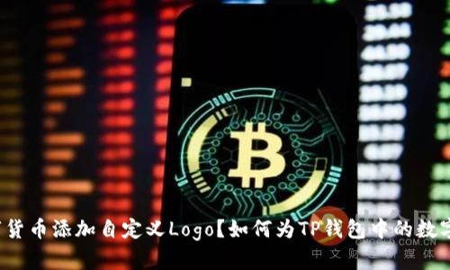 如何为TP钱包中的数字货币添加自定义Logo？如何为TP钱包中的数字货币添加自定义Logo？
