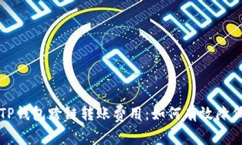 深入解析TP钱包跨链转账费用：如何有效降低转账成本