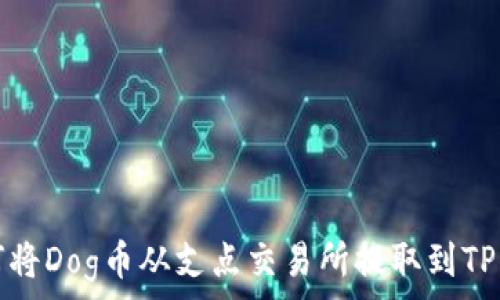   
如何将Dog币从支点交易所提取到TP钱包