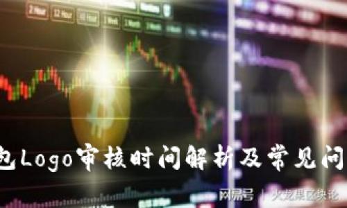  TP钱包Logo审核时间解析及常见问题解答