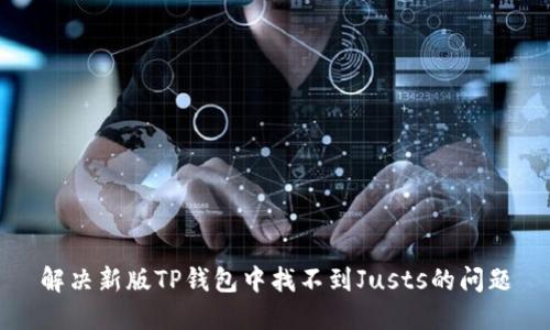 解决新版TP钱包中找不到Justs的问题