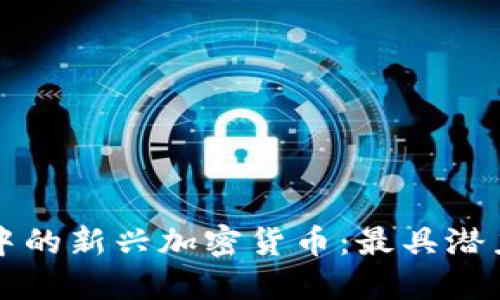 探索TP钱包中的新兴加密货币：最具潜力的新币推荐