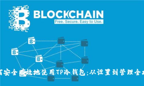 如何安全有效地使用TP冷钱包：从设置到管理全攻略