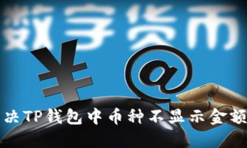 如何解决TP钱包中币种不显示金额的问题
