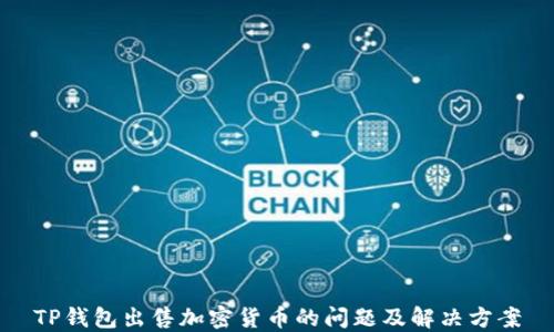 
TP钱包出售加密货币的问题及解决方案